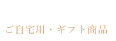 ご自宅用・ギフト商品